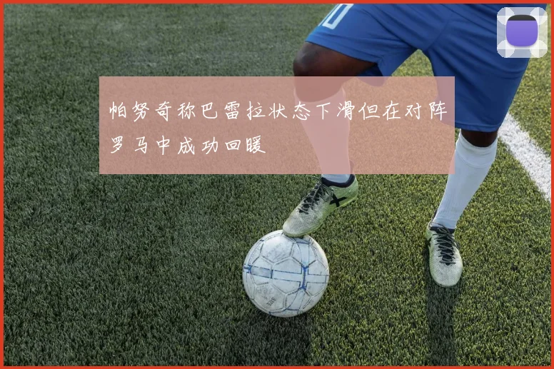 帕努奇称巴雷拉状态下滑但在对阵罗马中成功回暖